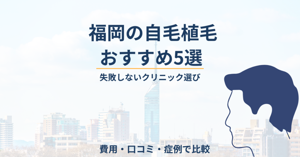 福岡の自毛植毛おすすめ5院｜料金・刈らない植毛・アクセス比較